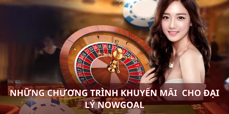 Những chương trình khuyến mãi cho đại lý Nowgoal